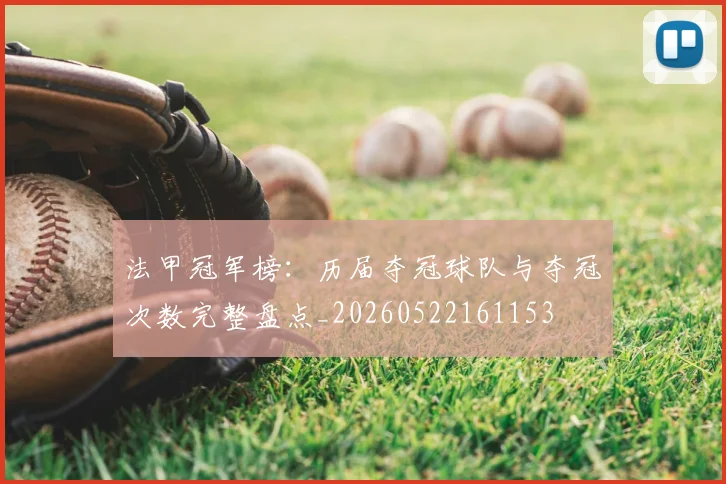 法甲冠军榜：历届夺冠球队与夺冠次数完整盘点_20260522161153